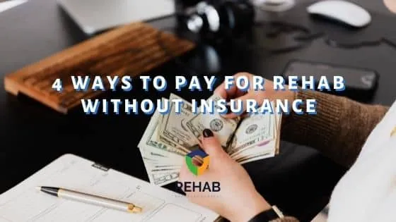 4 Ways to Pay for Rehab Without Insurance